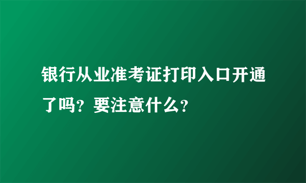 银行从业准考证打印入口开通了吗？要注意什么？