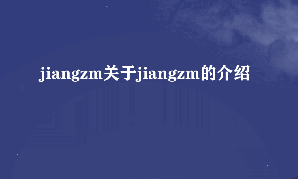 jiangzm关于jiangzm的介绍