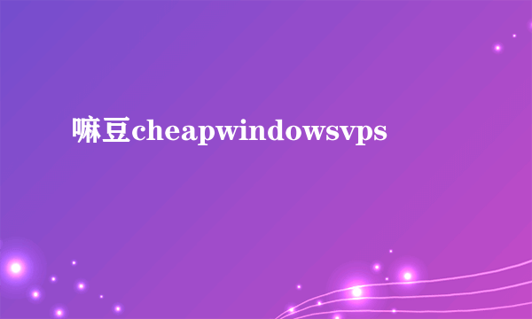 嘛豆cheapwindowsvps