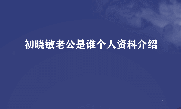 初晓敏老公是谁个人资料介绍