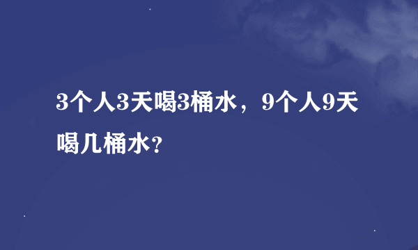 3个人3天喝3桶水，9个人9天喝几桶水？