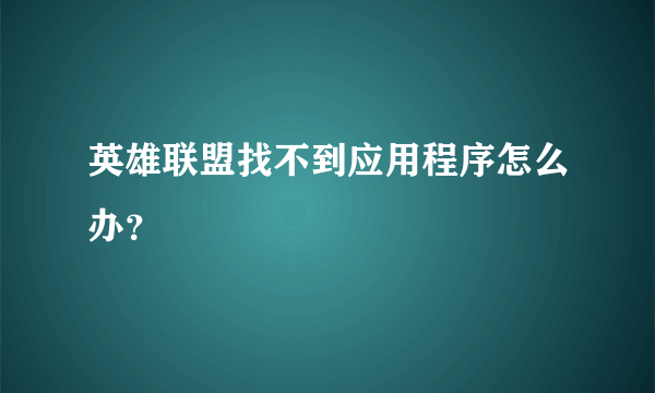 英雄联盟找不到应用程序怎么办？