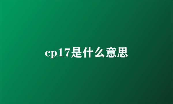 cp17是什么意思