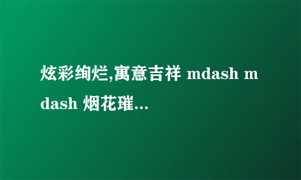 炫彩绚烂,寓意吉祥 mdash mdash 烟花璀璨打一生肖