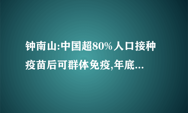 钟南山:中国超80%人口接种疫苗后可群体免疫,年底或可实现,你怎么看...