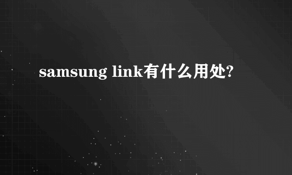 samsung link有什么用处?