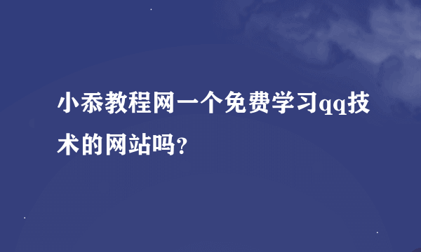 小忝教程网一个免费学习qq技术的网站吗？