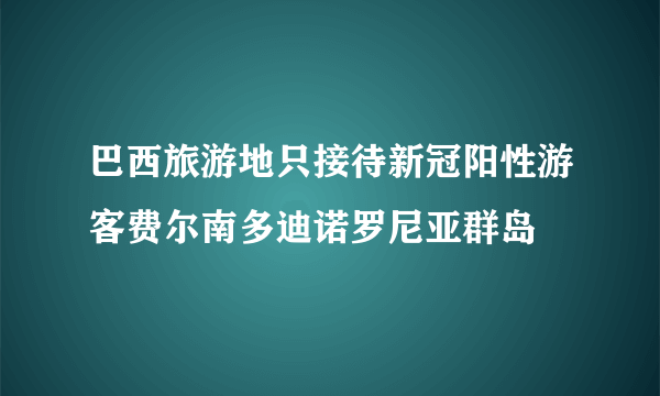 巴西旅游地只接待新冠阳性游客费尔南多迪诺罗尼亚群岛