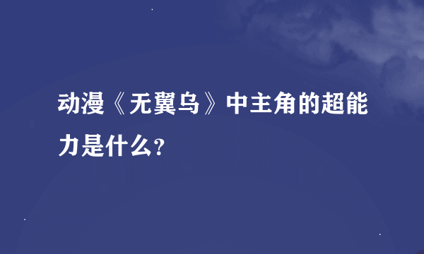 动漫《无翼乌》中主角的超能力是什么？