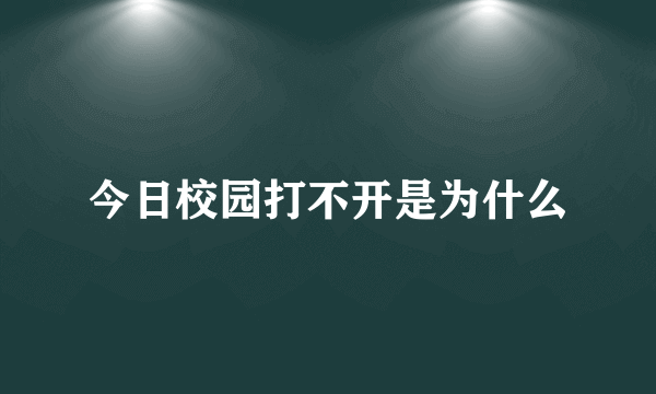 今日校园打不开是为什么