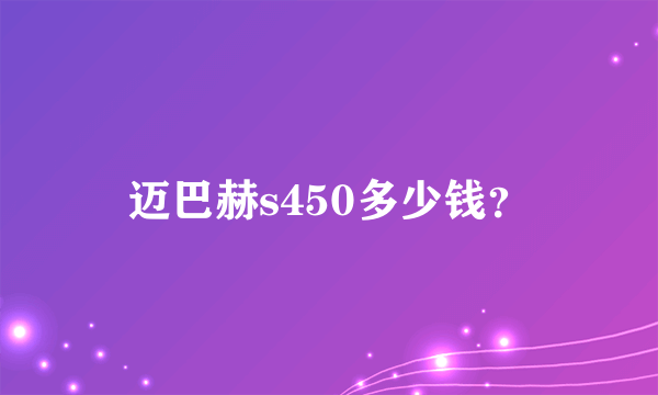 迈巴赫s450多少钱？