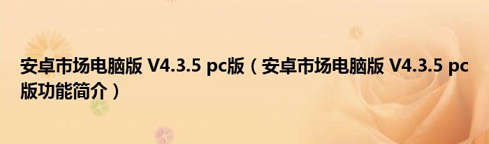 安卓市场电脑版V435pc版安卓市场电脑版V435pc版功能简介