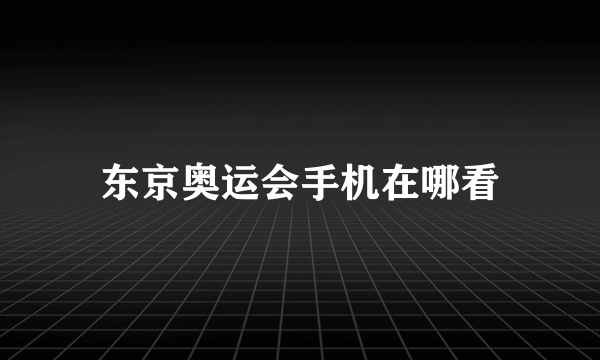 东京奥运会手机在哪看