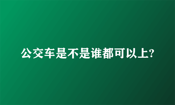 公交车是不是谁都可以上?