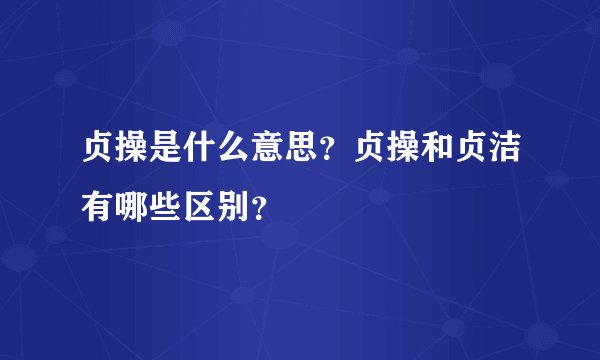 贞操是什么意思？贞操和贞洁有哪些区别？