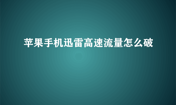 苹果手机迅雷高速流量怎么破