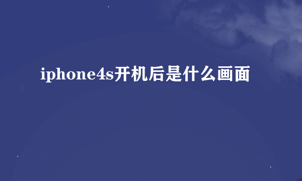 iphone4s开机后是什么画面