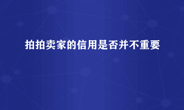 拍拍卖家的信用是否并不重要