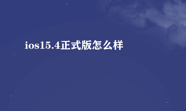 ios15.4正式版怎么样