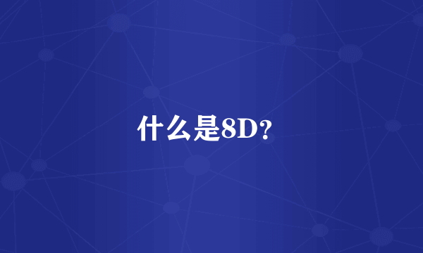 什么是8D？