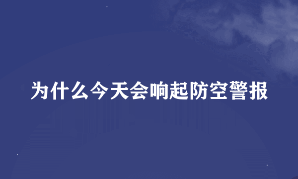 为什么今天会响起防空警报