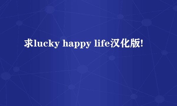 求lucky happy life汉化版!