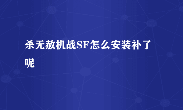 杀无赦机战SF怎么安装补了呢