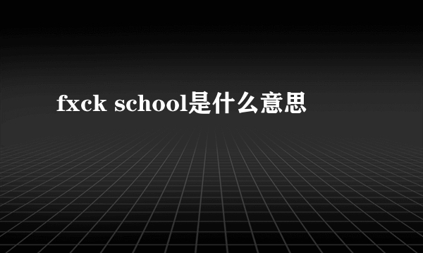 fxck school是什么意思