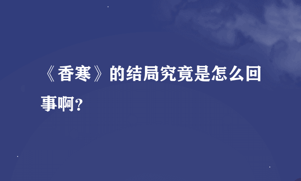 《香寒》的结局究竟是怎么回事啊？