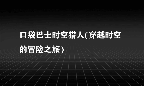 口袋巴士时空猎人(穿越时空的冒险之旅)