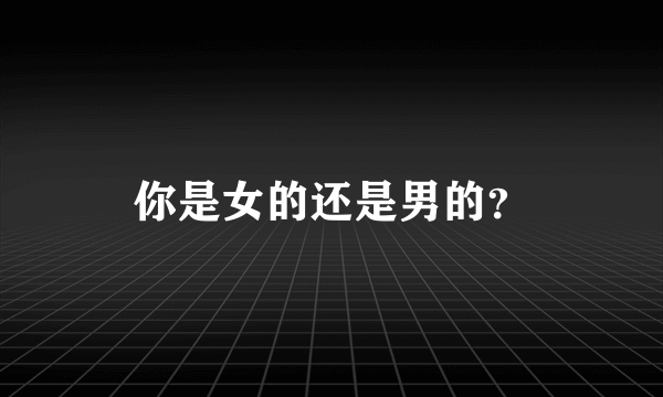 你是女的还是男的？