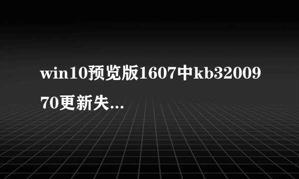 win10预览版1607中kb3200970更新失败怎么解决?