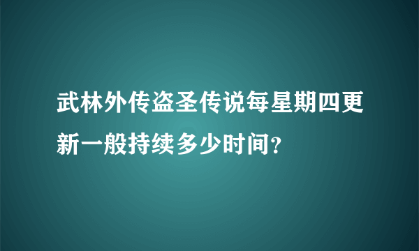 武林外传盗圣传说每星期四更新一般持续多少时间？