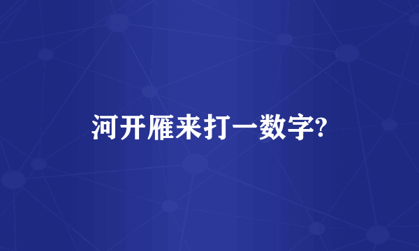 河开雁来打一数字?