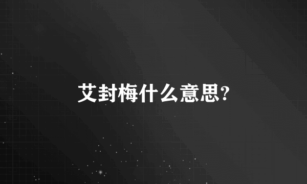 艾封梅什么意思?