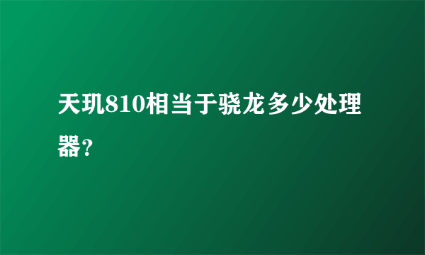 天玑810相当于骁龙多少处理器？