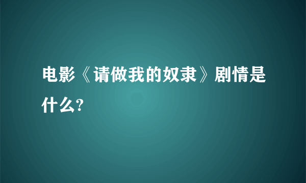 电影《请做我的奴隶》剧情是什么?