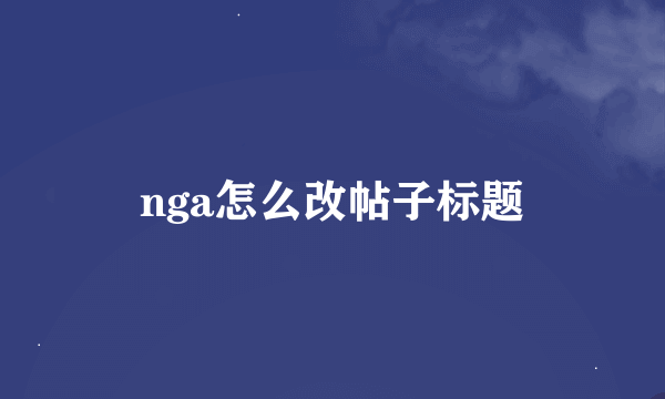 nga怎么改帖子标题