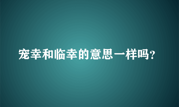 宠幸和临幸的意思一样吗？