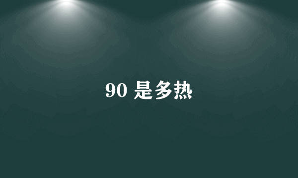 90 是多热