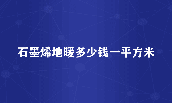 石墨烯地暖多少钱一平方米