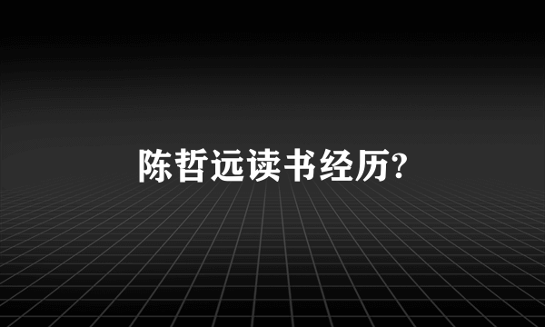 陈哲远读书经历?