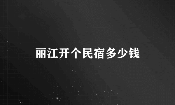 丽江开个民宿多少钱