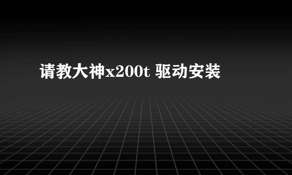 请教大神x200t 驱动安装