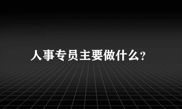 人事专员主要做什么？