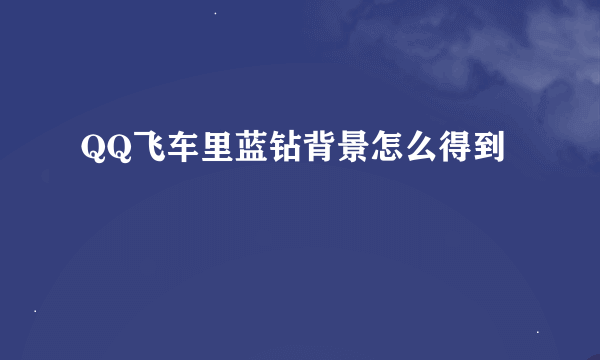 QQ飞车里蓝钻背景怎么得到