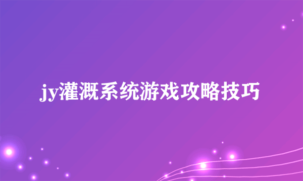 jy灌溉系统游戏攻略技巧