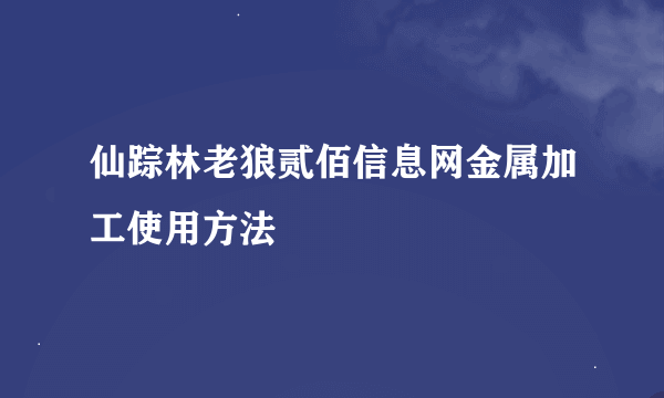 仙踪林老狼贰佰信息网金属加工使用方法