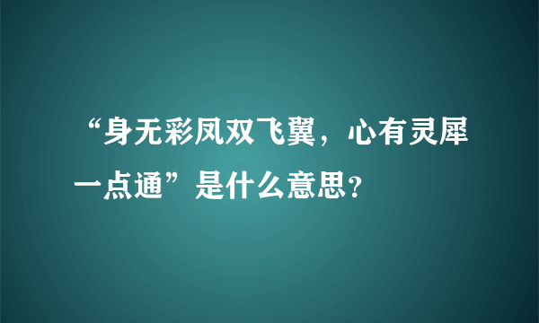 “身无彩凤双飞翼，心有灵犀一点通”是什么意思？