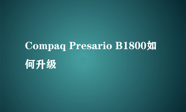 Compaq Presario B1800如何升级